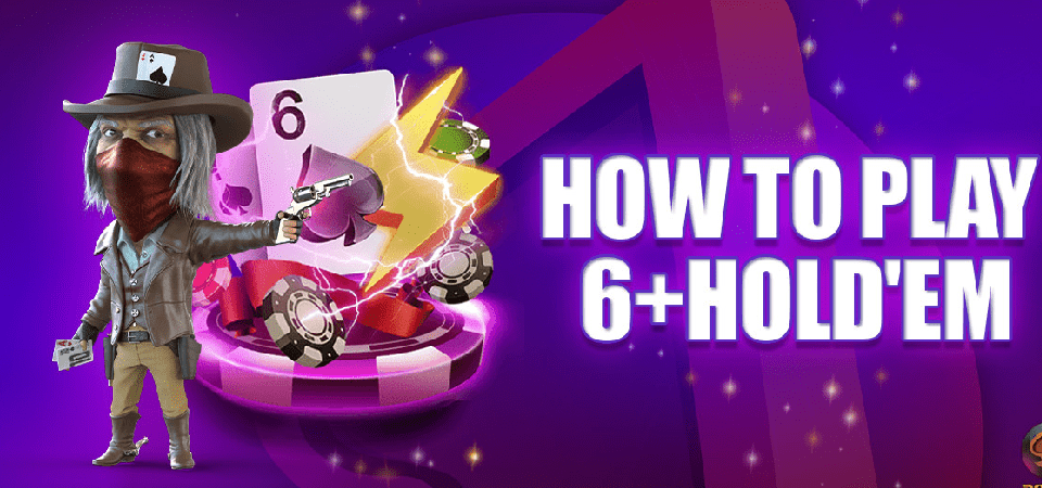 How to Play Six Plus Hold ’Em in No Time